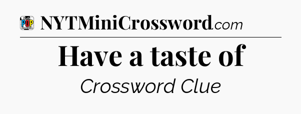 Have a taste of Crossword Clue