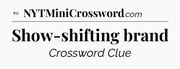 Show-shifting brand - WSJ Crossword