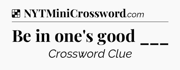 Solution: Be in one's good ___ - NYT Crossword