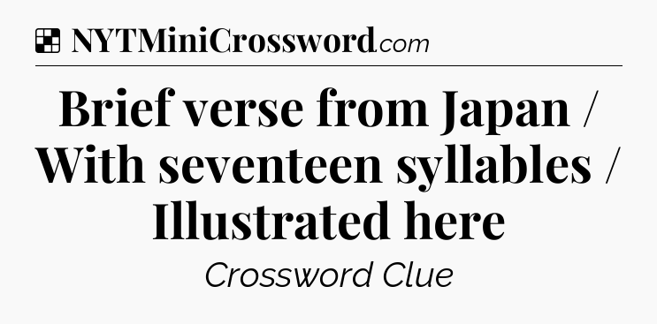 Solution: Brief verse from Japan / With seventeen syllables / Illustrated here - NYT Crossword