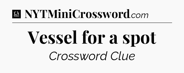 Vessel for a spot - LA Times Crossword