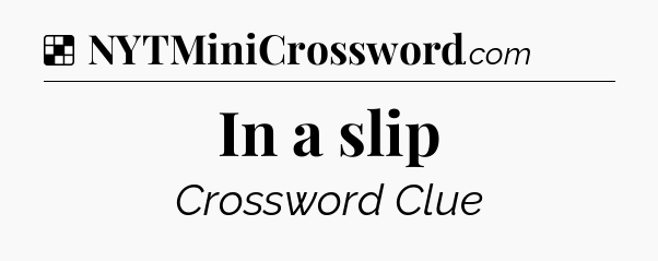 Solution: In a slip - NYT Crossword