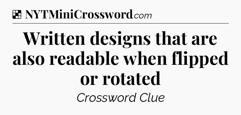 Solution: Written designs that are also readable when flipped or rotated - NYT Crossword