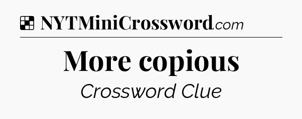 Solution: More copious - NYT Crossword