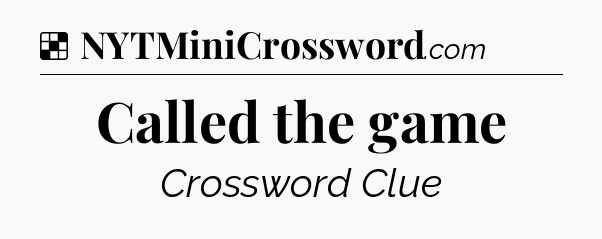 Solution: Called the game - NYT Crossword