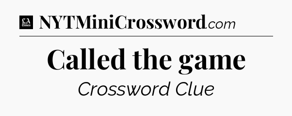 Called the game - LA Times Crossword