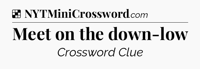 Solution: Meet on the down-low - NYT Crossword
