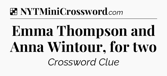 Solution: Emma Thompson and Anna Wintour, for two - NYT Crossword