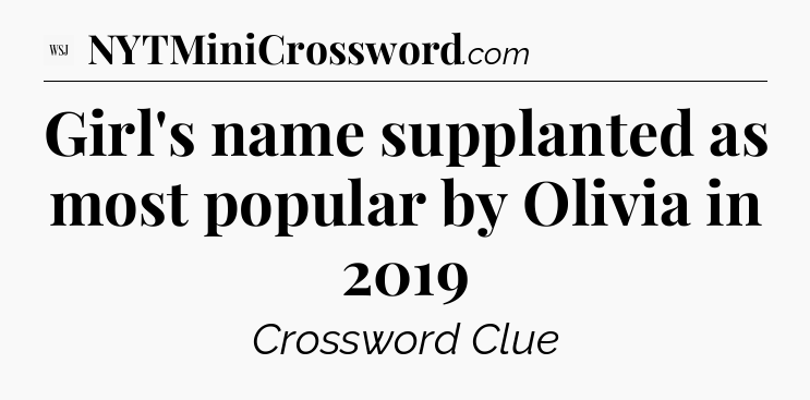 Girl's name supplanted as most popular by Olivia in 2019 - WSJ Crossword