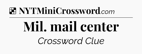 Solution: Mil. mail center - NYT Crossword