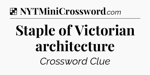 Solution: Staple of Victorian architecture - NYT Crossword