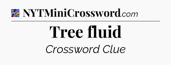 Tree fluid Crossword Clue