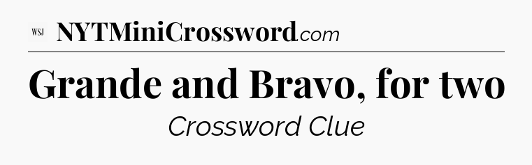 Grande and Bravo, for two - WSJ Crossword