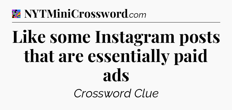 Like some Instagram posts that are essentially paid ads Crossword Clue