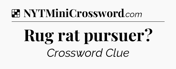 Solution: Rug rat pursuer - NYT Crossword