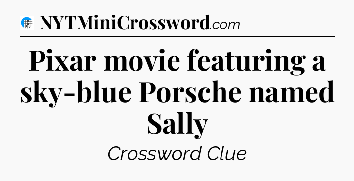 Pixar movie featuring a sky-blue Porsche named Sally Crossword Clue