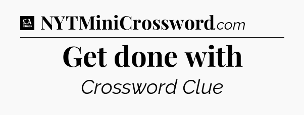 Get done with - LA Times Crossword