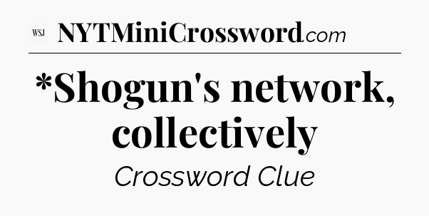 *Shogun's network, collectively - WSJ Crossword