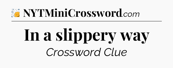 In a slippery way - 7 Little Words