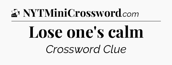 Lose one's calm - Daily Themed Classic Crossword