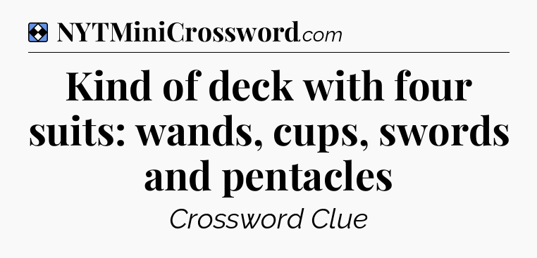Solution: Kind of deck with four suits: wands, cups, swords and pentacles - NYT Mini Crossword