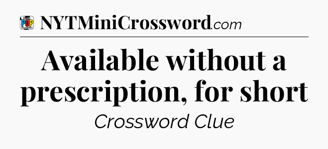 Available without a prescription, for short Crossword Clue