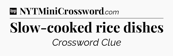 Slow-cooked rice dishes Crossword Clue