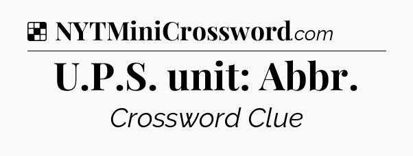 Solution: U.P.S. unit: Abbr - NYT Crossword