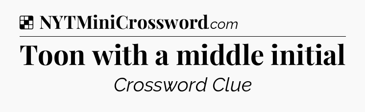 Solution: Toon with a middle initial - NYT Crossword