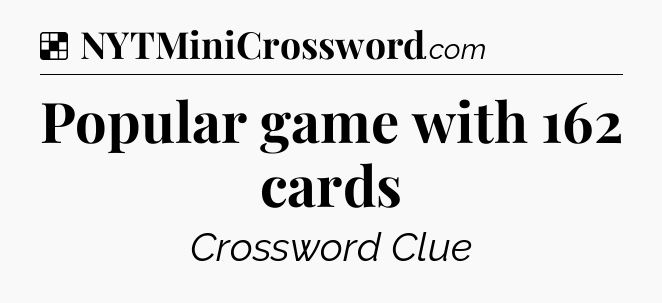 Solution: Popular game with 162 cards - NYT Crossword
