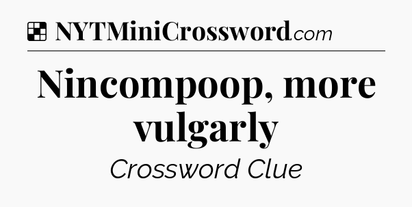 Solution: Nincompoop, more vulgarly - NYT Crossword