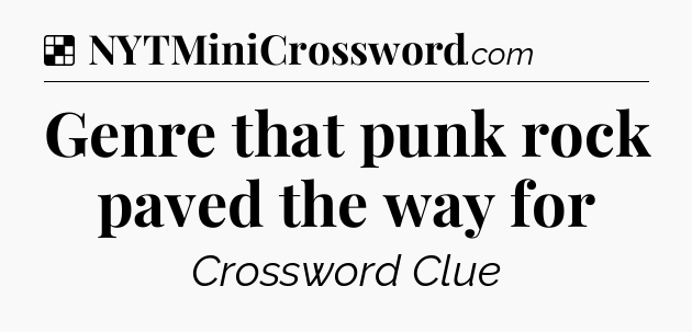 Solution: Genre that punk rock paved the way for - NYT Crossword