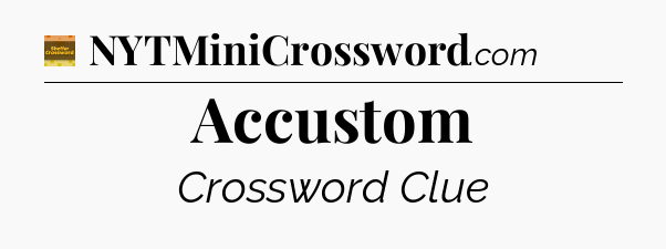 Accustom - Eugene Sheffer Crossword