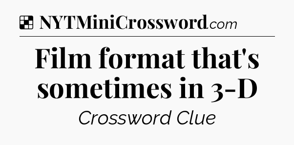 Solution: Film format that's sometimes in 3-D - NYT Crossword