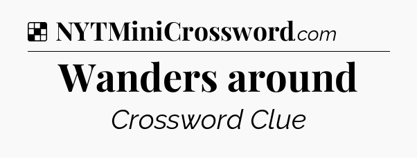 Solution: Wanders around - NYT Crossword