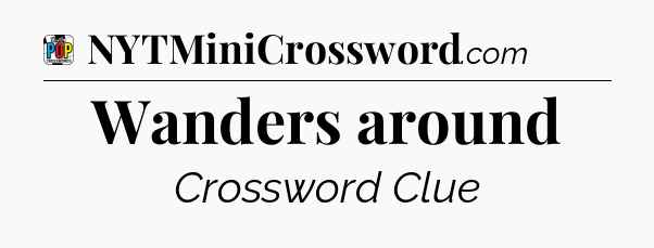 Wanders around Crossword Clue