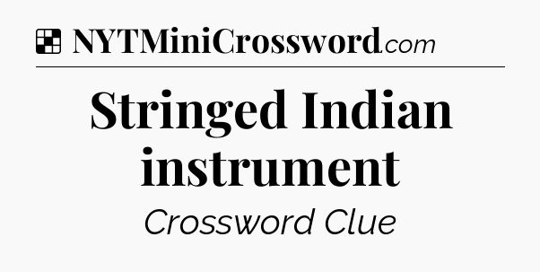 Solution: Stringed Indian instrument - NYT Crossword