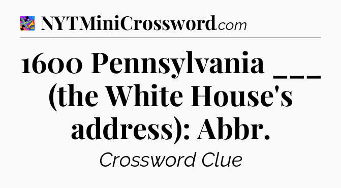 1600 Pennsylvania ___ (the White House's address): Abbr Crossword Clue