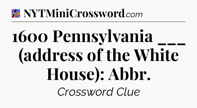 1600 Pennsylvania ___ (address of the White House): Abbr Crossword Clue