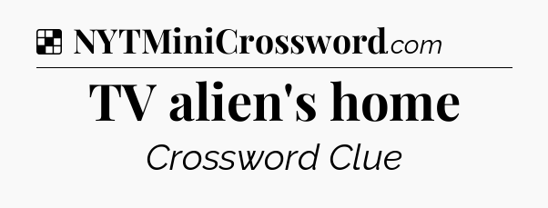 Solution: TV alien's home - NYT Crossword