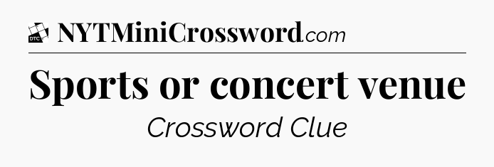 Sports or concert venue - Daily Themed Classic Crossword
