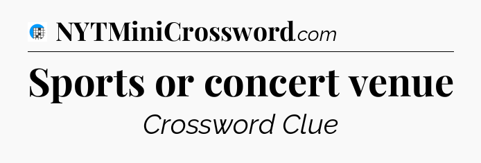Sports or concert venue Crossword Clue