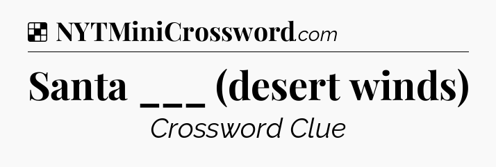 Solution: Santa ___ (desert winds) - NYT Crossword