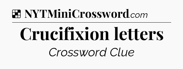 Solution: Crucifixion letters - NYT Crossword