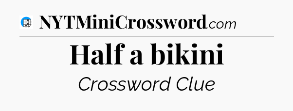 Half a bikini Crossword Clue
