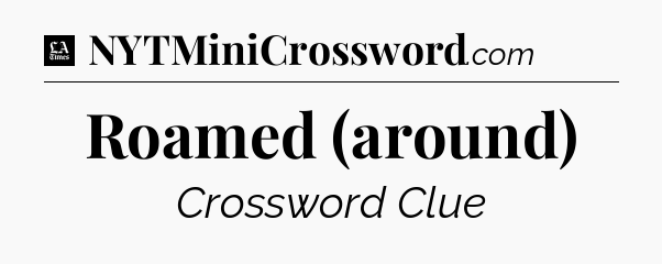 Roamed (around) - LA Times Crossword