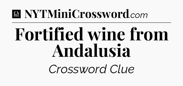 Fortified wine from Andalusia - LA Times Crossword