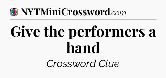 Give the performers a hand Crossword Clue