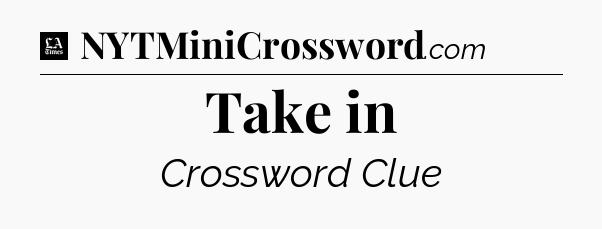 Take in - LA Times Crossword