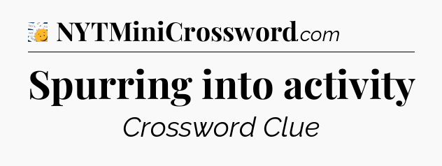 Spurring into activity - 7 Little Words